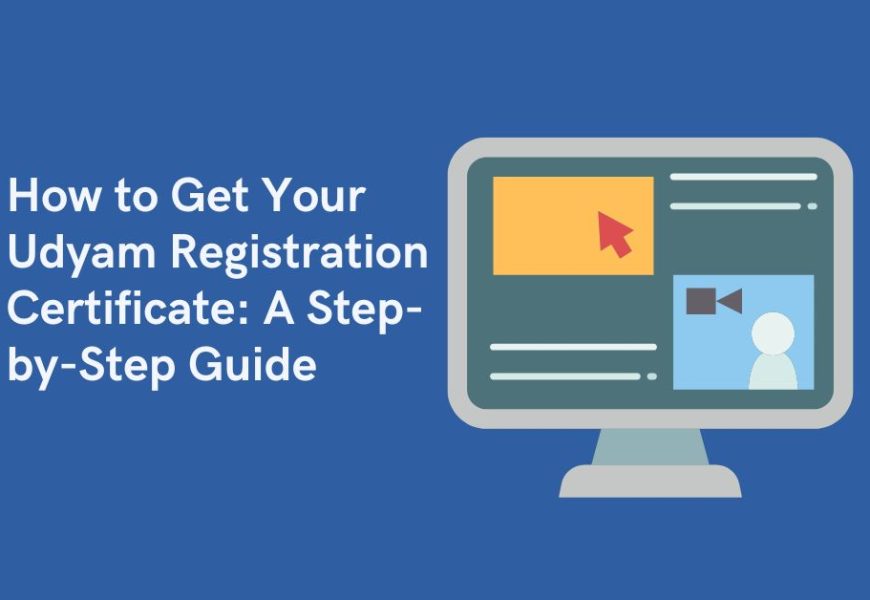 How to Get Your Udyam Registration Certificate: A Step-by-Step Guide